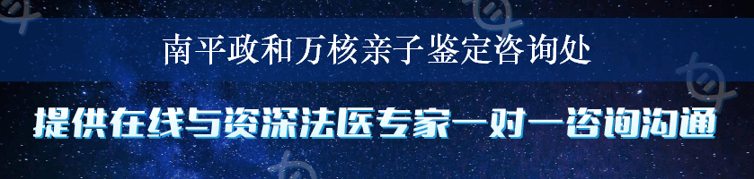 南平政和万核亲子鉴定咨询处